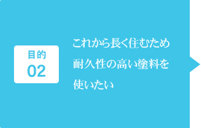 目的2：これから長く住むため耐久性の高い塗料を使いたい