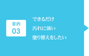 目的3：できるだけ汚れに強い塗り替えをしたい